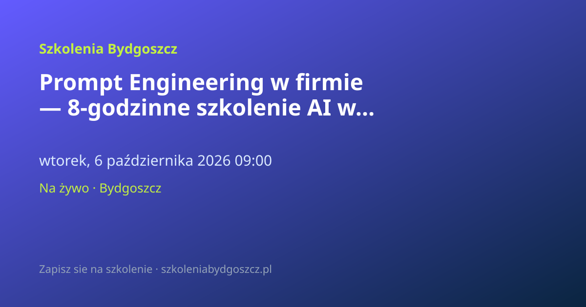 Prompt Engineering w firmie — 8-godzinne szkolenie AI w Bydgoszczy
