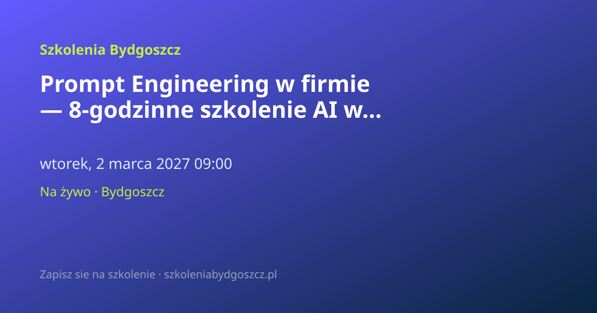 Prompt Engineering w firmie — 8-godzinne szkolenie AI w Bydgoszczy