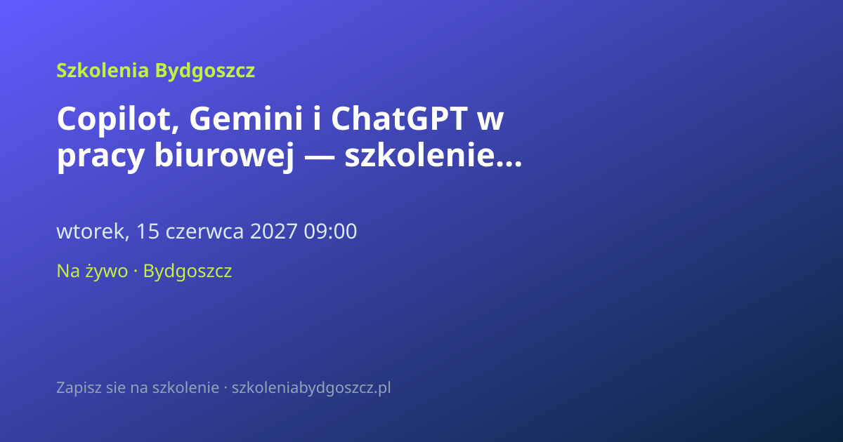Copilot, Gemini i ChatGPT w pracy biurowej — szkolenie AI Bydgoszcz (8h)