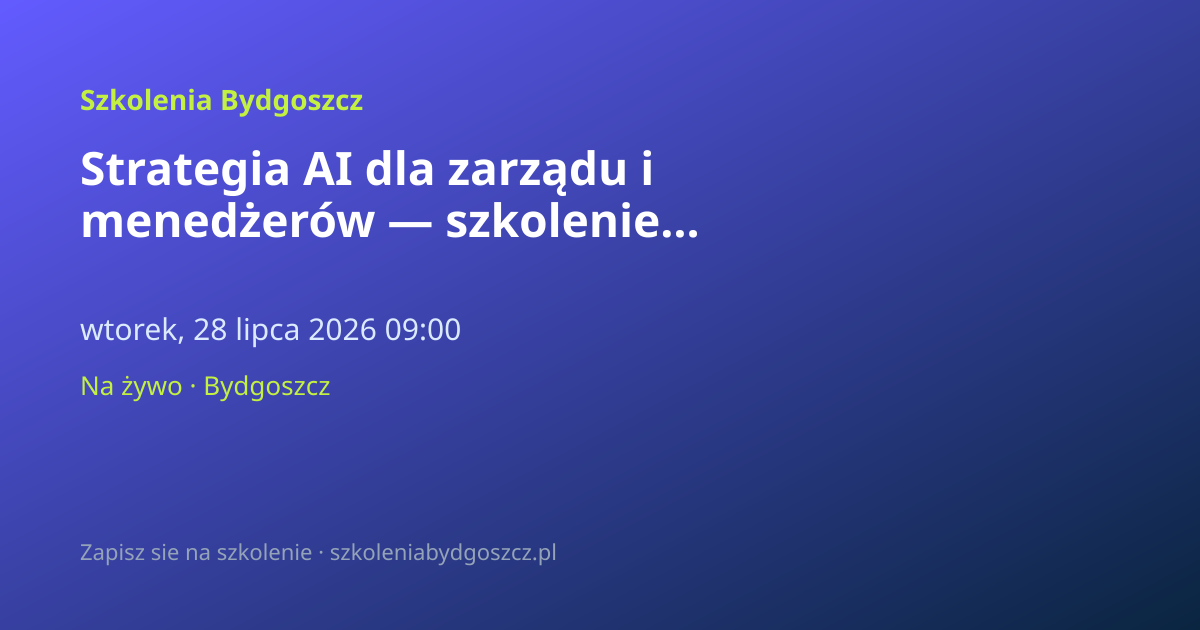 Strategia AI dla zarządu i menedżerów — szkolenie Bydgoszcz (8h)