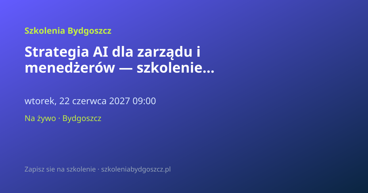 Strategia AI dla zarządu i menedżerów — szkolenie Bydgoszcz (8h)