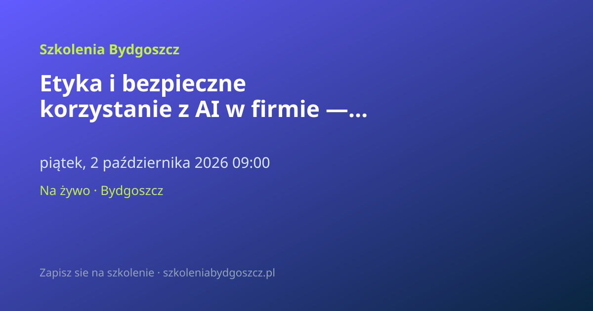 Etyka i bezpieczne korzystanie z AI w firmie — szkolenie Bydgoszcz (8h)
