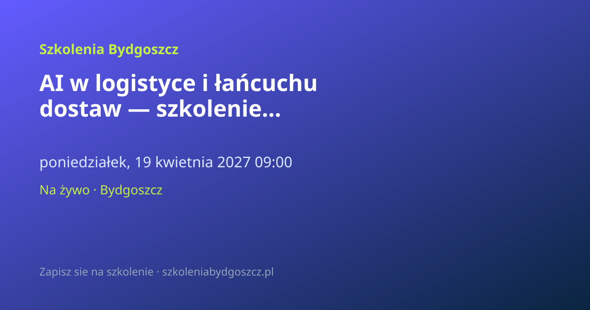 AI w logistyce i łańcuchu dostaw — szkolenie praktyczne Bydgoszcz (8h)