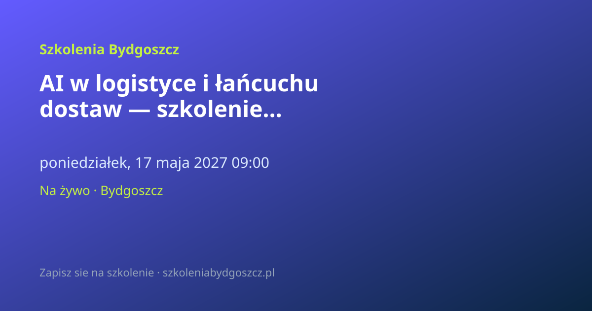 AI w logistyce i łańcuchu dostaw — szkolenie praktyczne Bydgoszcz (8h)
