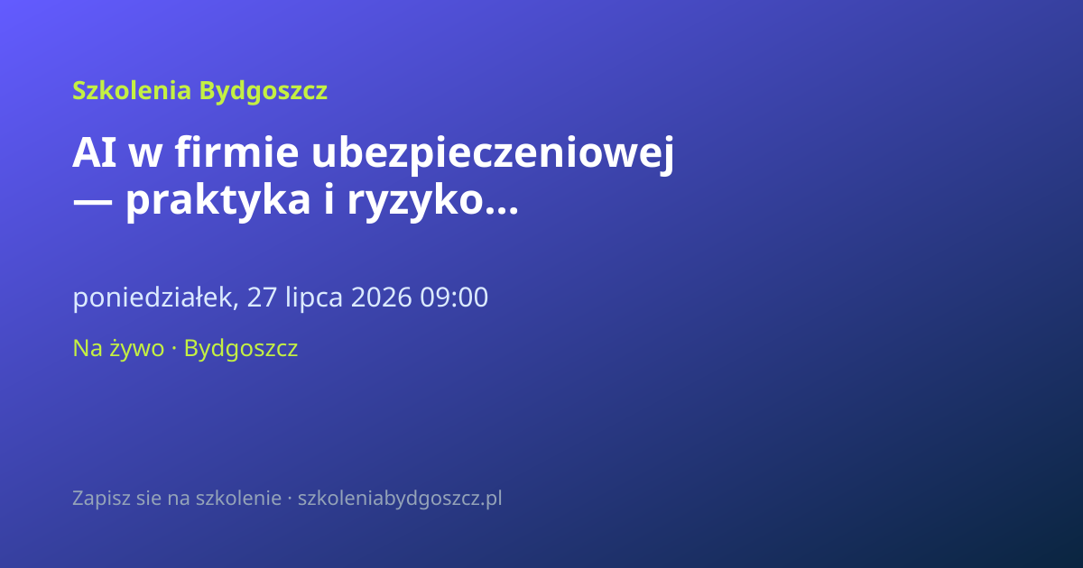 AI w firmie ubezpieczeniowej — praktyka i ryzyko Bydgoszcz (8h)