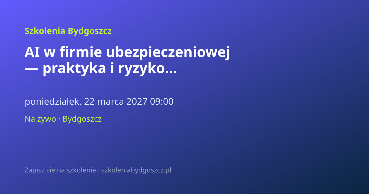 AI w firmie ubezpieczeniowej — praktyka i ryzyko Bydgoszcz (8h)