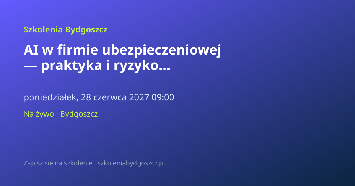 AI w firmie ubezpieczeniowej — praktyka i ryzyko Bydgoszcz (8h)