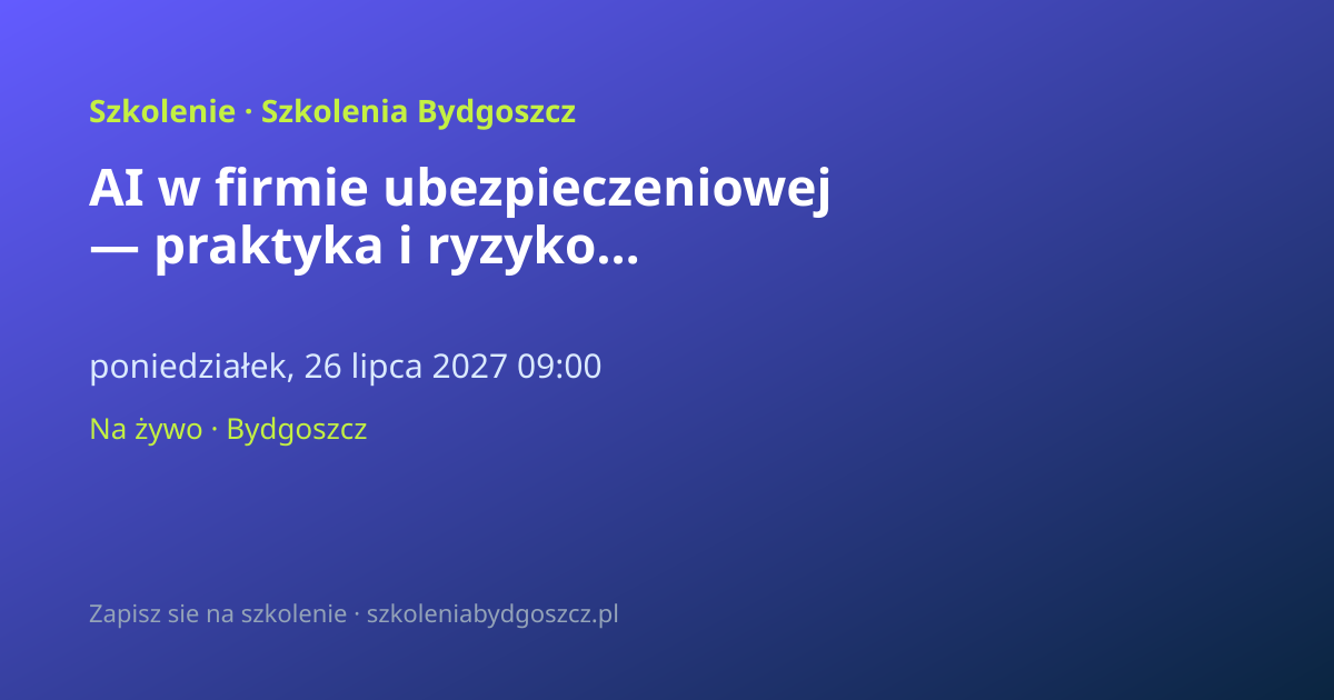 AI w firmie ubezpieczeniowej — praktyka i ryzyko Bydgoszcz (8h)