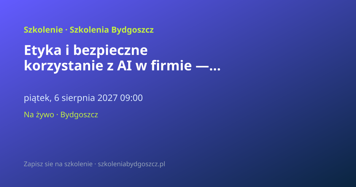 Etyka i bezpieczne korzystanie z AI w firmie — szkolenie Bydgoszcz (8h)