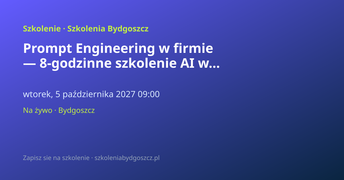 Prompt Engineering w firmie — 8-godzinne szkolenie AI w Bydgoszczy